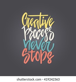 Handdrawn lettering of a phrase Creative Process Never Stops. Unique typography poster or apparel design. Motivational t-shirt design. Vector art isolated on background. Inspirational quote.