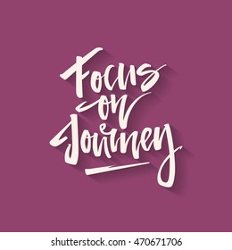 Handdrawn lettering of a phrase Focus on Journey. Unique typography poster or apparel design. Vector art isolated on background. Inspirational quote.