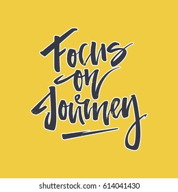 Handdrawn lettering of a phrase Focus on Journey. Unique typography poster or apparel design. Vector art isolated on background. Inspirational quote.
