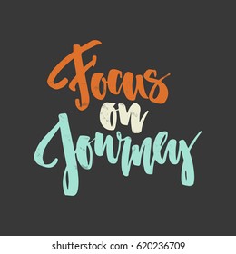 Handdrawn lettering of a phrase Focus on Journey. Unique typography poster or apparel design. Vector art isolated on background. Inspirational quote.