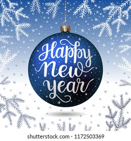 Hand-drawn lettering phrase inscription Happy New Year on the blue realistic threedimensional christmas ball, fir tree branches snowflake wintery background. EPS 10 vector illustration 