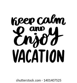 Hand-drawn lettering phrase: Keep calm and enjoy vacation. On a white background. It can be used for card, brochures, poster, flyer, t-shirt, promotional materials.