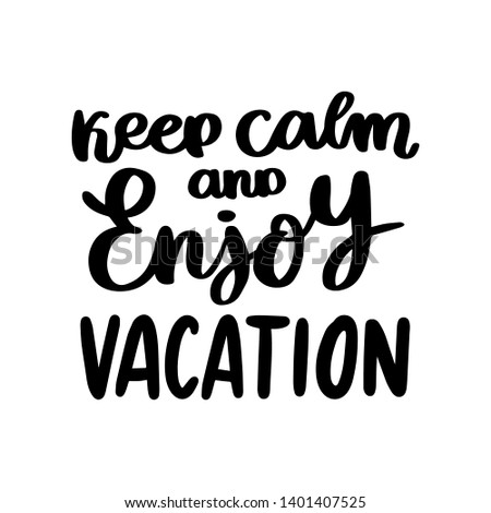 Hand-drawn lettering phrase: Keep calm and enjoy vacation. On a white background. It can be used for card, brochures, poster, flyer, t-shirt, promotional materials.