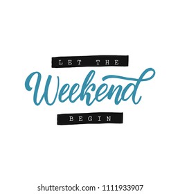 Handdrawn lettering of a phrase Let the weekend begin. Unique typography poster or apparel design. Vector art isolated on background. Inspirational quote. 