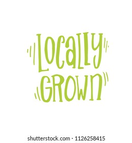 Handdrawn lettering of a phrase Locally grown. Unique typography handdrawn sign on white background. Lettering for natural product shops and vegetarian store. Vector art isolated on background.