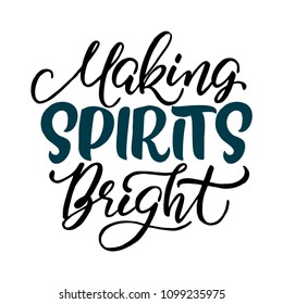 Handdrawn lettering of a phrase Making spirits bright. Unique typography poster or apparel design. Vector art isolated on background. Inspirational quote. 