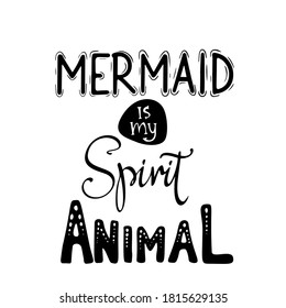 Hand-drawn lettering phrase: Mermaid is my spirit animal. Black vector doodle illustration isolated at white background. Inspirational sea and marine magic quote.