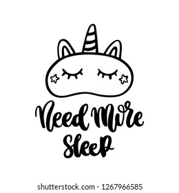 Handdrawn lettering phrase: Need More Sleep, in a trendy calligraphic style. Sleeping mask unicorn with eyelashes. It can be used for card, mug, brochures, poster, t-shirts, phone case etc. 
