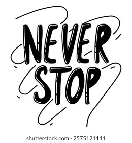 Hand-drawn lettering of the phrase Never Stop in unique typography. Ideal for posters, apparel designs, motivational t-shirts, prints. Vector art perfect for inspirational and creative projects.