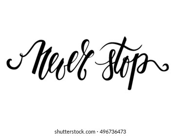 Handdrawn lettering of a phrase Never Stop. Inspirational and Motivational Quotes. Hand Brush Lettering And Typography Design Art for Your Designs: T-shirts, For Posters, Invitations, Cards.