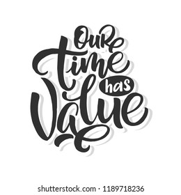 Handdrawn lettering of a phrase Our time has value. Unique typography poster or apparel design. Vector art isolated on background. Inspirational quote. 