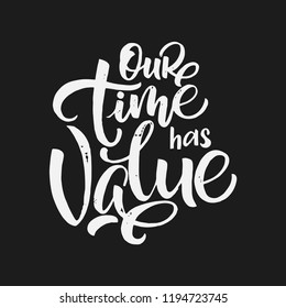Handdrawn lettering of a phrase OUR TIME HAS VALUE . Unique typography poster or apparel design. Vector art isolated on background. Inspirational quote. 