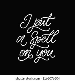 Handdrawn lettering of a phrase I put a spell on you. Unique typography poster or apparel design. Vector art isolated on black background.