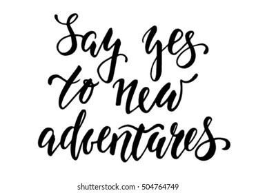 Handdrawn lettering of a phrase Say yes to new adventures. Inspirational and Motivational Quotes. Hand Brush Lettering And Typography Design Art Your Designs T-shirts, For Posters, Invitations, Cards.