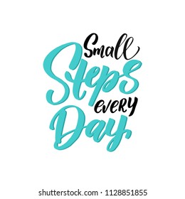 Handdrawn lettering of a phrase Small steps every day. Unique typography poster or apparel design. Vector art isolated on background. Inspirational quote. 