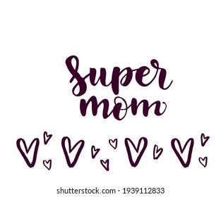 Hand-drawn lettering phrase: Super mom, for holiday Mother Day. Template, label, icon, Greeting card, mug, brochures, poster, label, sticker etc. Hand drawn harts illustration.