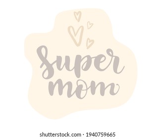Hand-drawn lettering phrase: Super mom, for holiday Mother Day. Template, label, icon, Greeting card, mug, brochures, poster, label, sticker etc. Hand drawn harts illustration.