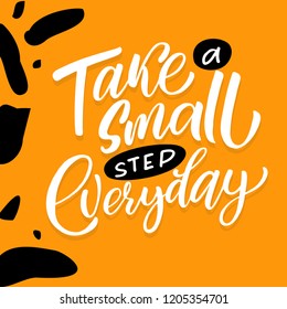 Handdrawn lettering of a phrase Take a small step everyday. Unique typography poster or apparel design. Vector art isolated on background. Inspirational quote