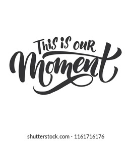 Handdrawn lettering of a phrase This is our moment. Unique typography poster or apparel design. Vector art isolated on background. Inspirational quote. 