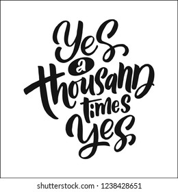 Handdrawn lettering of a phrase Yes a thousad times yes. Unique typography poster or apparel design. Vector art isolated on background. Inspirational quote. 