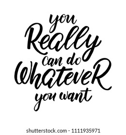 Handdrawn lettering of a phrase You realle can do whatever you want. Unique typography poster or apparel design. Vector art isolated on background. Inspirational quote. 