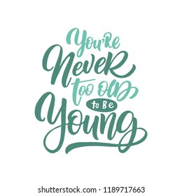 Handdrawn lettering of a phrase You're never too old to be young. Unique typography poster or apparel design. Vector art isolated on background. Inspirational quote. 