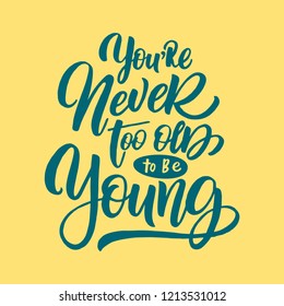 Handdrawn lettering of a phrase You're never too old to be young. Unique typography poster or apparel design. Vector art isolated on background. Inspirational quote. 