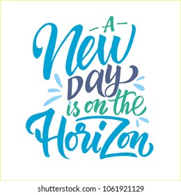 Handdrawn lettering of a phrase"A new day is on the horizon". Unique typography poster or apparel design. Vector art isolated on background. Inspirational quote