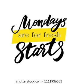 Handdrawn lettering of a phraseMondays are for fresh starts. Unique typography poster or apparel design. Vector art isolated on background. Inspirational quote. 