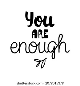 Hand-drawn lettering piece about mental health - You are enough. Self care and support. Perfect for print, sticker, card, cup, mug, decoration, etc. Black vector on white background.