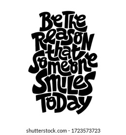 Hand-drawn lettering quote. Be the reason that someone smiles today. A lovely hand-drawn phrase for social media, poster, card, banner, t-shirts, wall art, bags, stickers, stationery design element.