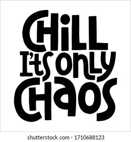 Hand-drawn lettering quote. Chill its only chaos. Phrase for social media, poster, card, banner, t-shirts, wall art, bags, stickers, stationery design element.