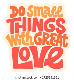 Hand-drawn lettering quote. Do small things with great love. This bold, simple and stylish hand lettered quote for for business goals, self-development, personal growth, social media, mentoring,