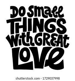 Hand-drawn lettering quote. Do small things with great love. This bold, simple and stylish hand lettered quote for for business goals, self-development, personal growth, social media, mentoring,