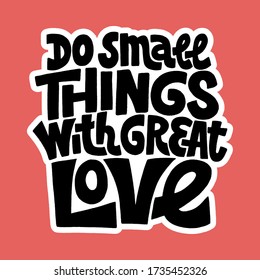 Hand-drawn lettering quote. Do small things with great love. This bold, simple and stylish hand lettered quote for for business goals, self-development, personal growth, social media, mentoring,