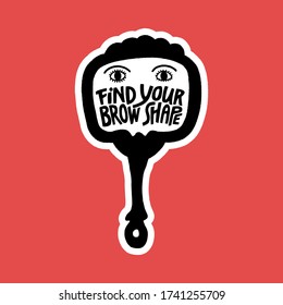 Hand-drawn lettering quote. Find your brow shape. A fun slogan depicted in the mirror. Phrase for social media, poster, card, banner, t-shirt. Vector calligraphy lettering.