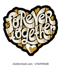 Hand-drawn lettering quote. Forever together. Romantic phrase. Hand drawn writing , Phrase for print on a T-Shirt, poster wall art, bags or stickers.. Valentine day
