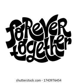 Hand-drawn lettering quote. Forever together. Romantic phrase. Hand drawn writing , Phrase for print on a T-Shirt, poster wall art, bags or stickers.. Valentine day