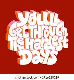 Hand-drawn lettering quote. Get through the hardest days. Modern concept typography phrase for self motivation. Vector calligraphy lettering in 3D