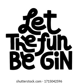 Hand-drawn lettering quote. Let the fun be Gin. Humour quote, phrase for social media, poster, card, banner, t-shirts, wall art, bags, stickers, Vector lettering isolated on white background.