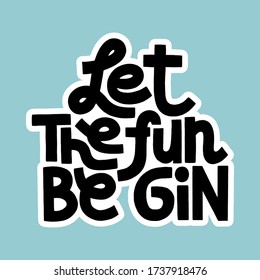 Hand-drawn lettering quote. Let the fun be Gin. Humour quote, phrase for social media, poster, card, banner, t-shirts, wall art, bags, stickers, Vector lettering isolated on colour background.