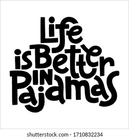 Hand-drawn lettering quote. Life is better in pajamas. A cozy slogan to be all day in bed. Phrase for social media, poster, card, banner, t-shirts, wall art. Template for print design.