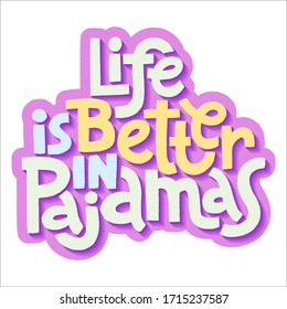 Hand-drawn lettering quote. Life is better in pajamas. A cozy slogan to be all day in bed. Phrase for social media, poster, card, banner, t-shirts, wall art. Template for print design.