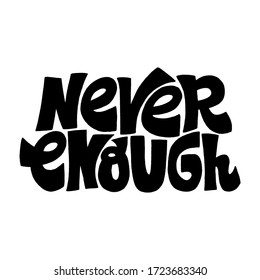 Hand-drawn lettering quote. Never enough. A motivating slogan. Modern concept typography phrase for social media, poster, card, banner, t-shirts, wall art, bags, stickers, stationery design element.