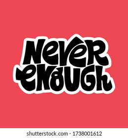 Hand-drawn lettering quote. Never enough. A motivating slogan. Modern concept typography phrase for social media, poster, card, banner, t-shirts, wall art, bags, stickers, stationery design element.
