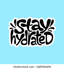 Hand-drawn lettering quote. Stay hydrated. Slogan stylized typography. Motivatinal phrase about healthy lifestyle for social media, poster, card, banner, t-shirts, stickers, wall art design element.