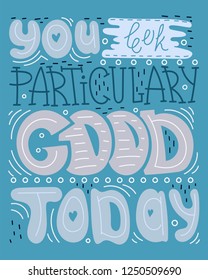 Hand-drawn lettering quote - You look particulary good today.