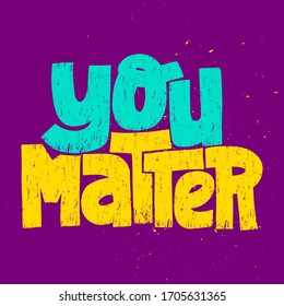 Hand-drawn lettering quote. You matter. Phrase for social media, poster, card, t-shirts, wall art, stickers, stationery design element. Slogan stylized typography. With color splashes and texture