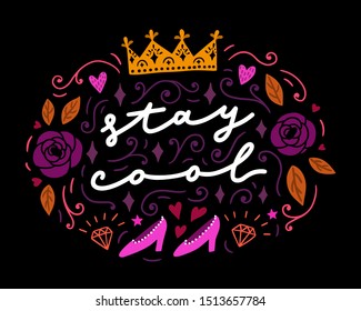 Hand-drawn lettering: Stay cool.  Decorative frame with vector crown, high-heels and diamonds for cards, posters, different surface design.