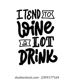 Hand-drawn lettering. I TEND TO WINE A LOT DRINK - inscription for prints and posters, menu design, invitation and greeting cards 